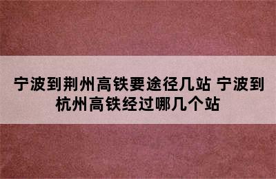 宁波到荆州高铁要途径几站 宁波到杭州高铁经过哪几个站